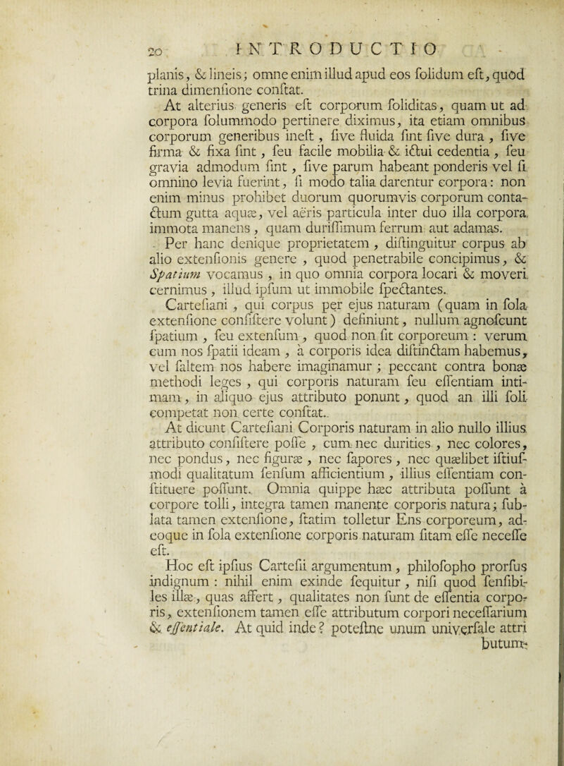 ίΝτιοου ο τ ι ο ρΐαηίδ, & Ιίηείδ; οηιηε εηίιη ίΐΐυά αριιά εοδ ίοΐίάυηι εΓί* (ριιοά ίπηα άίιηεηίΐοηε εοηΓίαί. Αί αΐίεπιΐδ- §εηεπδ εΓί εοιροτυπι Γοΐίάίίαδ, αιιαπι ιιϋ ζά οοΓροΓα Γοΐατηιηοείο ρεΓίίηεΓε άίχίιηιΐδ, ίία είίαηι οπιηίΒιιδ εοΓροηιοι ^εηεπβιΐδ ίηεΓί, Γίνε Πιιίίΐα Γιηί Γίνε άιΐΓ2 , Γίνε βηηΕ & βχα Γιηί: , Γειι ίαείΐε πιοΒϊΙϊε· & ί&ιιί εεάεηίία , Γειι ^τανία αάιηοάυιη Γιηί: , Γίνε ραηιηι Ιιαίιεαηί ροηεΐεπδ νεί Γι οπιηίηο Ιενία Γαεπηί , Γι ηιοείο ίαΐία άαΓεηϊιΐΓ εοιτροΓ2: ηοη εηίπι Γηΐηηδ ρίοΐιίΐιεί άιιοππη ςυοπιιηνίδ εοΐ'ροπιηι εοηία.- £1ιιιη ^ιιίία αφίαε, νεί αεπδ ραπΐευία ίηίεΓ άαο ίΐΐα εοιροΓα, ΐηιηιοίΕ ιηαηεηδ , ριχιηι (ΙυΓΐιΤιηιαηι Γειτυηι αιιί αάαηίΕδ. Ρεί’ Ιιαηε άεηίριιε ρΓορπείαίεηι , άίίΙίησιχίίιΐΓ εοΓριίδ αβ αΐίο εχίεηΓιοηίδ ^εηεΓε , φιοά ρεηείίίώίΐε εοηείρίπιιΐδ & 8ραΐϊηηι νοεαηιιΐδ > ΐη <ριιο οηιηΪ3. εοιροΓα Ιοεαπ & ηιονεπ. εεΓηΐιηα5 , ίΐΐιιά ίρΓιιπι ιιϋ ίιηηιοΐιϋε ΓρεΠαηίεδ. (ΤαΓίείιαηί , ςμί εοερυδ ρεΓ ε]ιΐδ ηαίιίΓαπι (ςυαιη ίη Γοΐα εχίεηΓιοηε εοηΓιΓίεΓε νοίιιηί ) εΙεΓιηίιιηί, ηιιΐΐυηι α^ηοΓευηί Γραΐίαηι > Γειι εχίεηΓιιηι, ςυοεί ηοη Γΐί εοΓροΓειιηι: νεπιηι ειιιη ηο5 Γραίϋ ίάεαιη α εοΓροπδ κίεα ίΙΐΓαη&αιη ΙιαΒειηυδ, νεί Γείίειη ηοδ Γιαίιειε ΐιτια^ΐηαΓηιΐΓ ; ρεεεαηί εοηίΓα βοηεε ηιείΐιοάΐ Ιε^εδ ριιί εοΐ’ροπδ ηαίιίΓαηι Γειι είΓεηίίαηι ΐηίί- πίειιτ, ίη αΐίφίο-ε]ιΐδ αίίπίιυίο ροηιιηί, ριιοιΐ αη ίΐΐί Γοΐΐ εοιηρείίΐί ηοη εειίε εοηΓίαί.. Αί άΐειιηί ΟαΓίεΓιαηΐ Οοιροηδ ηαίιίΓαιη ίη η,ΐίο ηαΐΐο ίΐΐίιΐδ. 2ίίπί>ιιίο εοηΓιΓίεΓε ροίΓε , ευπι ηεε άιιπίίεδ , ηεε εοΙοΓεδ, ηεε ροηάιΐδ, ηεε ή^ηνχ , ηεε ΓαροΓεδ , ηεε φΐκΙίΒεί ίΓίίιιΓ-* ιηοάι εριιαίίεαηιιητ. ΓεηΓυηι αίΕείεηίίυπι, ίΐΐίιΐδ εΐϊεηίίαπι εοη- ίπιιιεΓε ροΓΓιιηΐ:. Οηιηϊα ριιΐρρε Ιΐίκε αΐίζη'οιιϋα ροΓίυηΐ: 2, εοΓροΓε ίοΐΐΐ ΐηίιε^Γα ίιαπιεη πιαηεηίε εοΓροπδ ηαϋιίΓα; Γιιί> Ιαίια ίαηιεη εχίεηΓιοηε ^ Γίαίΐηι ίοΐΐείιπ’ Εηδ εοΓροΓειιηι, 2(1- εοςιιε ίη Γοΐα εχίεηΓιοηε εοΓροπδ ηααίΓαηι Γιίαηι είΓε ηεεείΓε εΓί. Ηοε εΓί ίρΓιιΐδ ΟαϊίεΓιί εΓ^ιπηεηίιιηι, ρΙιϋοΓορΙιο ρΓΟίΓυδ ίικίίσηαιη : ηίΐιίΐ εηίηι εχίηάε ΓεμιιίίιΐΓ , ηίΓι ςυοά ΓεηΓιΙιΓ Ιεδ ιΙΙχ , ςιΐ2δ αιΤεΓί ^ ςυαίΐίαίεδ ηοη Γιιηί άε είΓεηίία εοΓρο^ Πδ > εχίεηίίοηεηι ΐαηιεη είΓε ΕίίπΒηΐυηι εοιροΓί ηεεείΤαΓίυηι & φηΐϊαΐε. Αί εραίεΐ ίηάε ? ροίείΐηε ιιηιιιη ιιηίνει*Γα1ε αίίπ Ιιιιίαπν