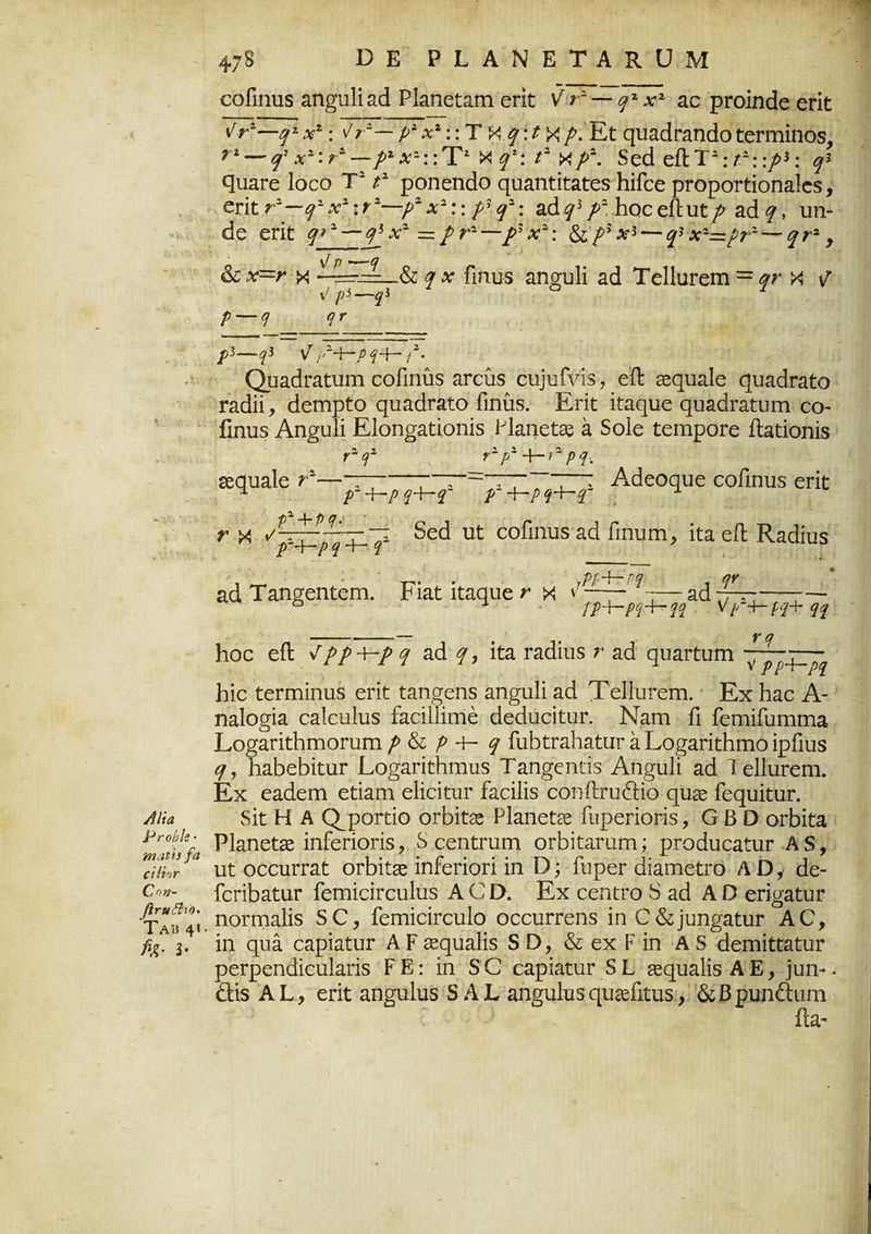 47δ Ε Ε ΡΙ ΑΝΕΤΑΙϋΜ εοίΐηιΐδ αη^υΐίαά Ρΐαηείαηι επί: V τ~ — ^2χ2 αε ρΐΌΐηάε επί ^τ~ η7·χχ: V/·ζ— ρ'-χχ\\ Τχ $:?χρ. Εί ςυαάπαιάοίεπΉίηοδ, γχ — ψ χ'~: τ~ — ρχ χ-:: Τ2 X η*: γ X/\ δεά είΐ Τ~ :ΐ~::ρ*: φ «ΙιιαΓε Ιοεο Τ1 Ρ ροηεηάο ςυαηίίϋαΐτεδ Ηίίεε ρΓοροΓϋίοηαΙεδ, οήί τ'—η-χ'-.γ1—ρ2χ2:: ρ^2: αά?3/ΑΗοεεΛυί:/> ζά ρ, υη- (1ε επί: η>2 — ηιχ2~ρτ-—ρ'χ2\ &ρ>χι— (ρ χ~=ζρτ- — ητ~- 9 & χ—τ χ ^4=τ^_.& % χ Γιηυδ αησυΐί ζά ΤεΙΙυΓειη = ακ χ ρ \! ρ$—ρ ρ — η οτ ρΐ—»^3 Ί ί~Λ~~ ρ <ιΛ~~ Γ · ΟυαάΓαΠίΐΉ εοίιηύδ αι*είΐδ ευ]υΓνί§ 7 είΐ έεςυαίε ςυαάΓαίο Γ^άϋ, (Ιεηιρίο ςιιαάΓ&ΐο Γιηύδ. Επί ίϋαρυε ςυ&ίΐΓ&ίυιτι εο- ίΐηιΐδ Αη^υΐί Εΐοησαίΐοηίδ Μαηεί32 α δοΐε ίειηροΓε ίΕίίοηίδ γ~ ρ ?2ρ2+->2ρί. εεαιηΐε τ'—~τ~-:—γ·~ττ~~τ Αάεοαυε εοίιηιΐδ επί: τ X υί εοΓιηυδ ζά Γιηυπι., ίία είΐ Καάίυδ ρ~Λ~Ρ η ~τ~~ ? αά Ταη^εηίεπι. Εί&ί ίίαςριε τ X Ρ(Λ-Ρ<1 ην -—Άά 77-τ-—Γ~~ ΡΡΛ~Ρ<ί~\—ιρ<1 V// +-ρρ-\~ Ηοε είΐ Ίρρ+-ρ ^ αά ίία Γ&άίιΐδ τ αά ρυαΓίυΓη Είε ίεπηίηυδ επί: ίαησεηδ &η£υ1ί αά ΤεΙΙυΓειη. Εχ Ιιαε Α- ηαίο^ΐα ε&ίευίυδ ΓαάΙΙίπιέ άεώιεΐίυπ Ναηι ίι ΓειηίΓυηιπια Εο^απίΗιηοΓυιη ρ & ρ 4- ^ ΕώίΓώαίυΓ ά Εο^απίΗιηο ίρΓιιΐδ 9, ΗαβεβΐίυΓ Εο^απίΗπιυδ Ταη^εηιΐδ Αη^υΐί αά ΤεΙΙιίΓεπι. Εχ εαάεηι είίαηι εΚείίυΓ Γαείΐίδ εοηίΙπκΤο ςιΐ£6 ΓεφίΕυη ΑΚα δίϋ Η Α Ο^ροπίο οτΗίκ ΡΐαηεΕε Γιιρεποπδ, ΟΒΟ οιΕίία Ρη°Άα ΡΕηεί32 ίηίεποπδ, δ εεηίΓπιη οΓ^ΐίαταιη; ρΓοάυεαηΐΓ Αδ, ™;ΐΖ α υί: οεειίΓΓ^ί: οΛΐί:^ ίηίεποπ ΐη Ο; ίυρεΓ άΐαιηείίΓο Λ Ο, άε- ΓεπΙ^αΐαΓ ΓεηιΐαΓεαΙυδ ΑΟΟ. Εχ εεηίΓο 8 πά ΑΟ επ^αίυτ τΤιΓΓι ηοππαϋδ δ Ο, ΓεηιΐεΐΓευΙο οεευΓΓεηδ ΐη 0&]υη£αί:ιΐΓ ΑΟ, βξ. 3. ίη φΐέ εαρΐαίυΓ ΑΓ ^ρυ^ΐίδ δ Ο, & εχ Ρ ίη Α δ άεπιίύϋαίιαΓ ρεΓρεηάΐεαΙαπδ ΡΕ: ίη δ Ο εαρίαΐαΓ δΕ ίεςυαΙίδΑΕ, ]αη-. θιίδ ΑΕ, επί αη^αΐηδ 5 ΑΕ αη^ηΐιιδςυ^Γιίιΐδ, &Βρυη<ίιιηι