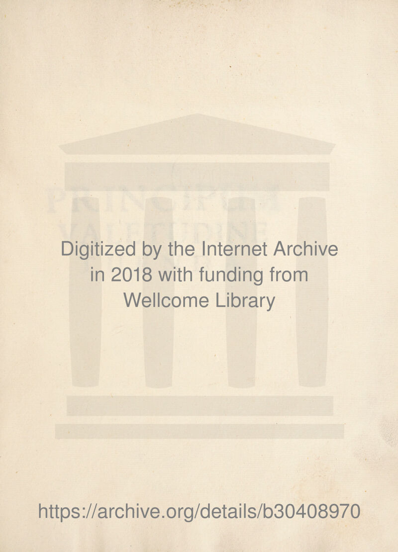 Digitized by the Internet Archive in 2018 with funding from Wellcome Library \ r https://archive.org/details/b30408970