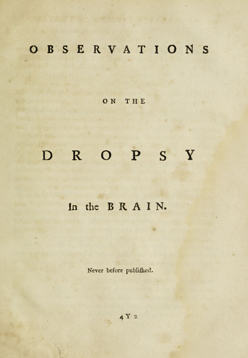 ON THE DROPSY In the BRAIN. Never before publifiiecL 4Y 2