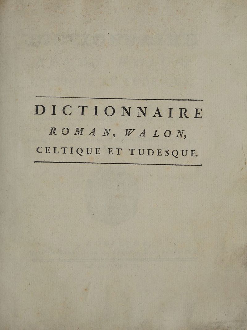 DICTIONNAIRE ROMAN, WALON, CELTIQUE ET TUDESQUE.