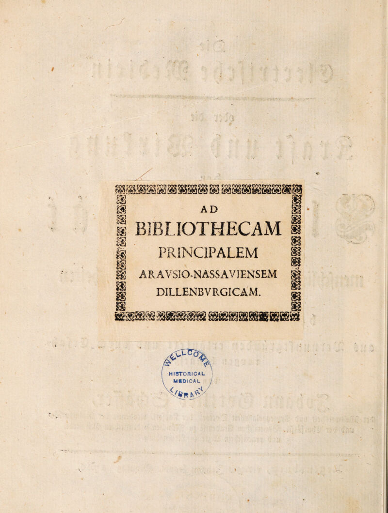 / ! '? ' ' : ->r • ■ .... V • , «Ei m AD i BIBLIOTMECAM i PRINC1PALEM ARAVSIO-NASSAVIENSEM DILLENBVRGICAM. HISTORICAL MtDfCAL t