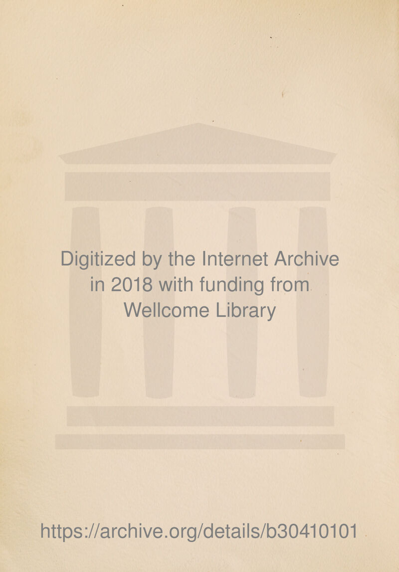 Digstized by thè Internet Archive in 2018 with funding from Wellcome Library https://archive.org/details/b30410101