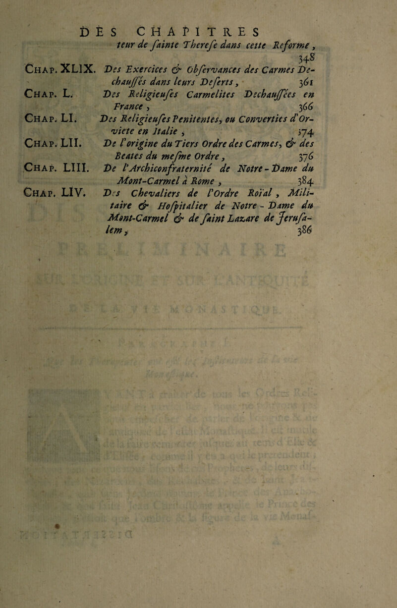 r> Chàp.XLIX. Ch a p. L. Ch a p, LL Chap. LII. Chap. liii. Chap. LlV. % a S CHAPITRES tettr de fainte Therefe dans cette Reforme y 34g Des Exercices & Obfervances des Carmes De- chauffés dans leurs Defertsy 361 Des Religieufes Carmélites Déchauffées en France > 366 Des Religieufes Penitentesy ou Converties dé Or- viete en Italie y 574 De l'origine du Tiers Ordre des Carmes y ef des Beates du me fine Ordrey 37 G De l’Archiconfraternité de Notre-Dame du Mont-Carmel a Rome y 384 Des Chevaliers de l'Ordre Roïaly Mili¬ taire & Hofifitalier de Notre - Dame du Mont-Carmel & de fiaint Lazare de ferufii- lem 386 .. r ■ ■ . î . .V î ■ Y'.