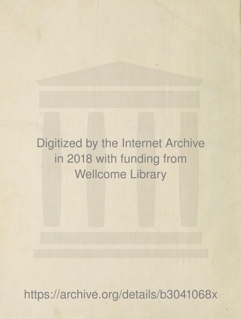 Digitized by the Internet Archive in 2018 with funding from Wellcome Library \ https://archive.org/details/b3041068x