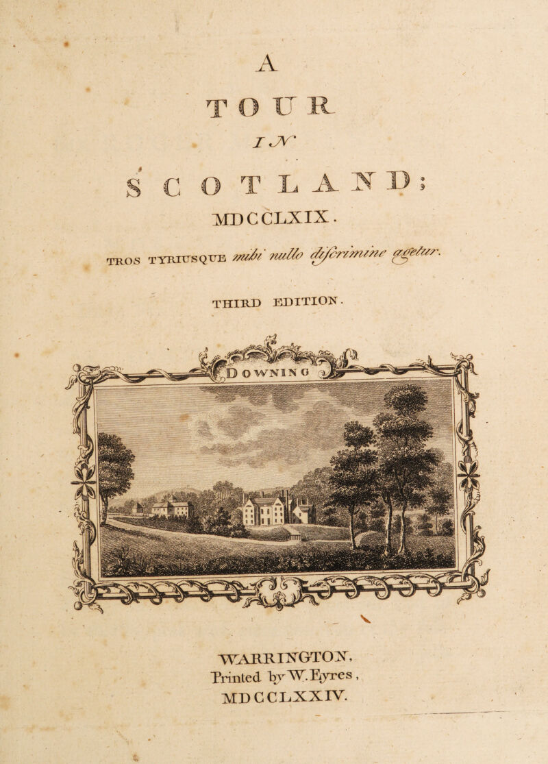 tour / J i jst S C O TLA5D MDCCLXIX. tros tyrirsqxtb m3i nuUo dz/crimmf I THIRD EDITION. WARRIXGTOX, Trinted by W. Eyres, MDCCLXXIV.