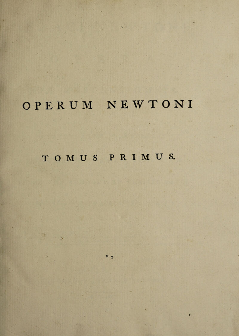 \ OPERUM NEWTONI TOMUS PRIMUS.