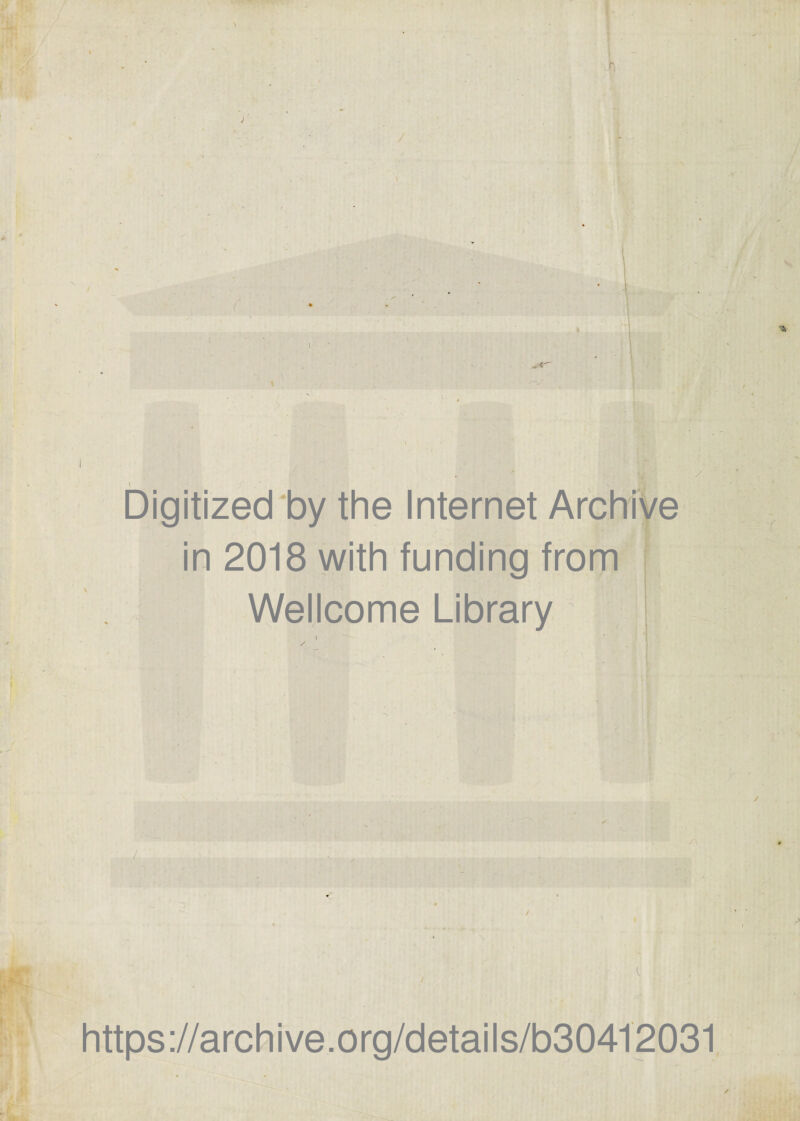 Digitized by the Internet Archive in 2018 with funding from Wellcome Library ■ / https://archive.org/details/b30412031