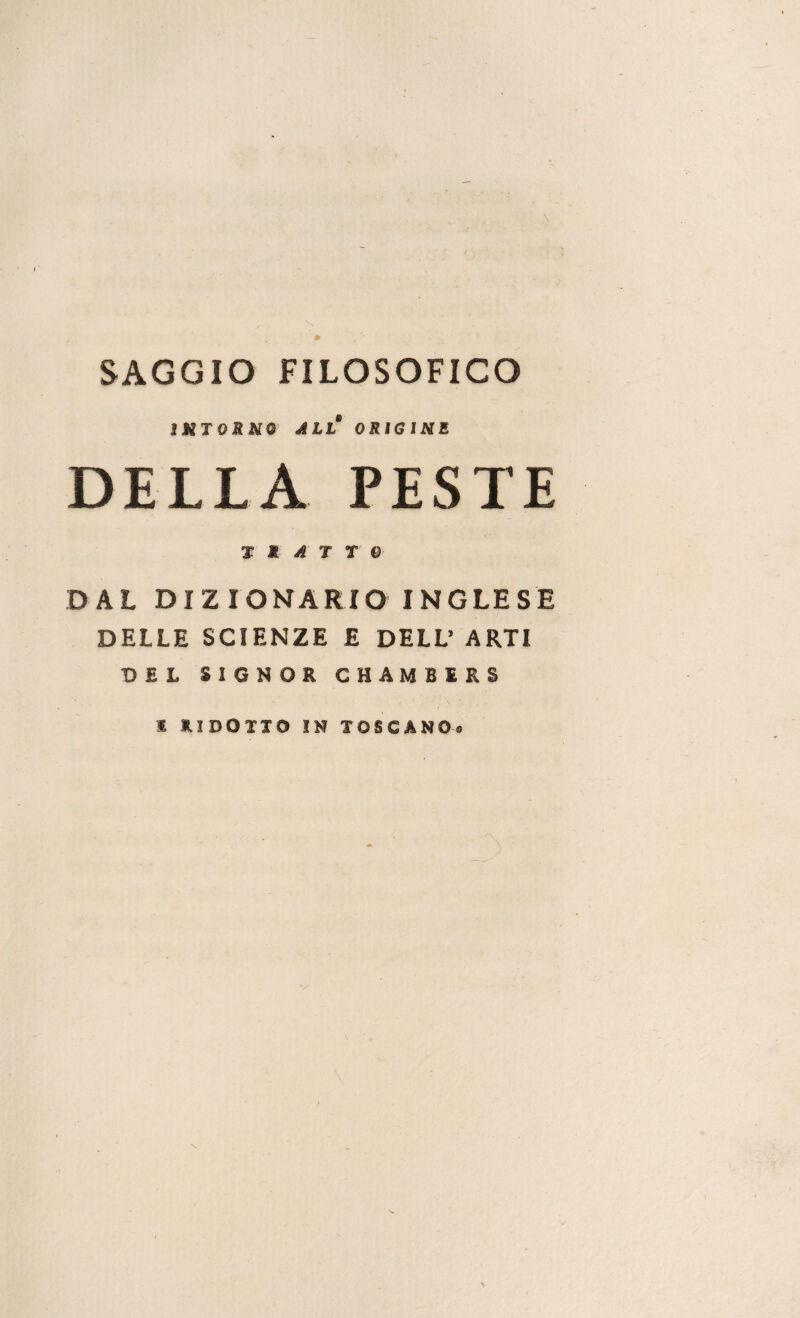 \ SAGGIO FILOSOFICO INTORNO ALL ORÌGINE DELLA PESTE i i i) T T e DAL DIZIONARIO INGLESE DELLE SCIENZE E DELL’ ARTI BEL SIGNOR CHAMBEES I IIDOIXO ! N T OS C A NO s N