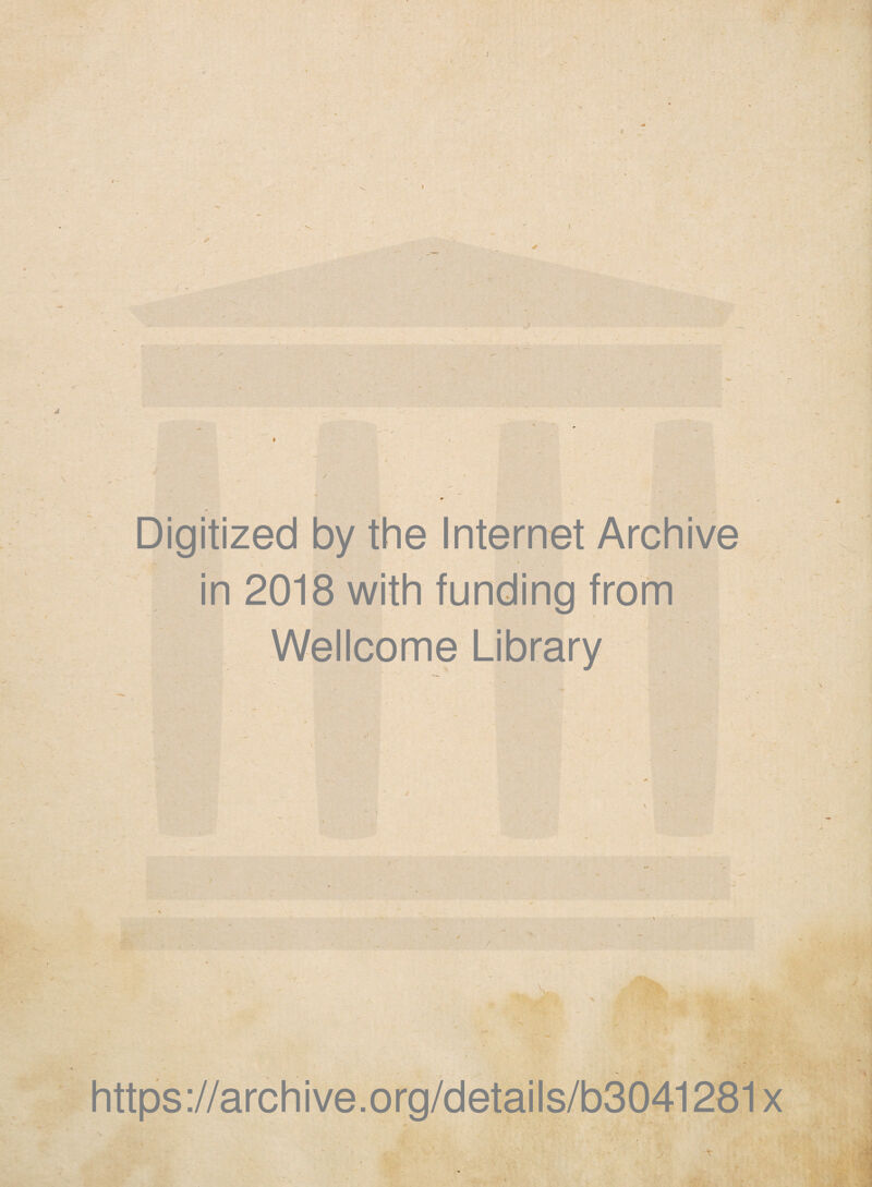 Digitized by the Internet Archive in 2018 with funding from Wellcome Library V, - https://archive.org/details/b3041281x -V