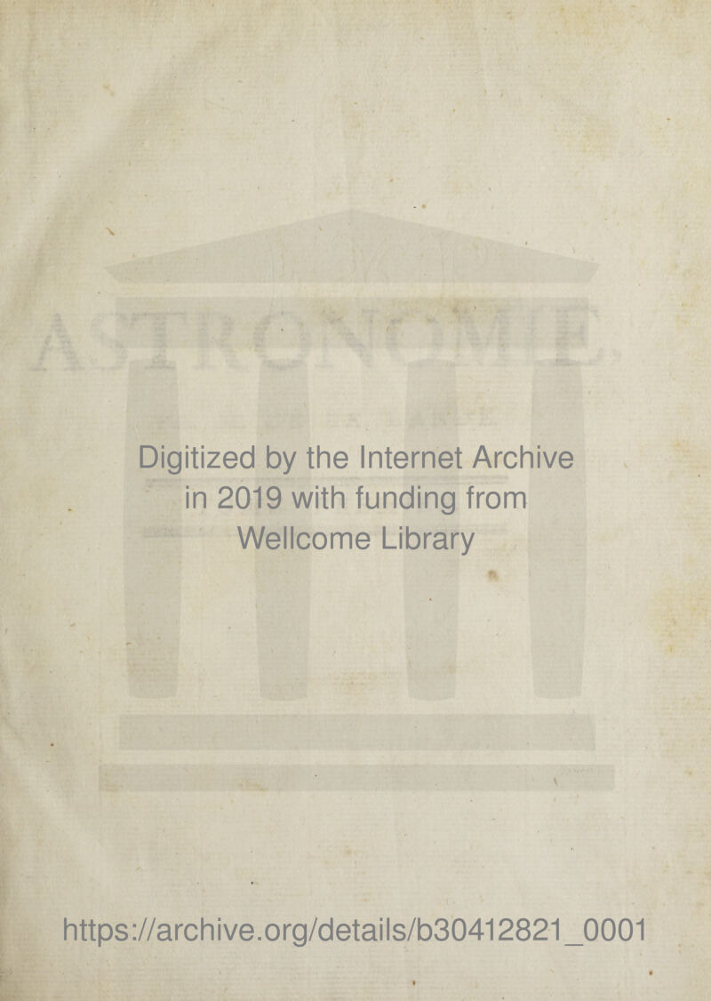 Digitized by the Internet Archive in 2019 with funding from Wellcome Library v https://archive.org/details/b30412821_0001