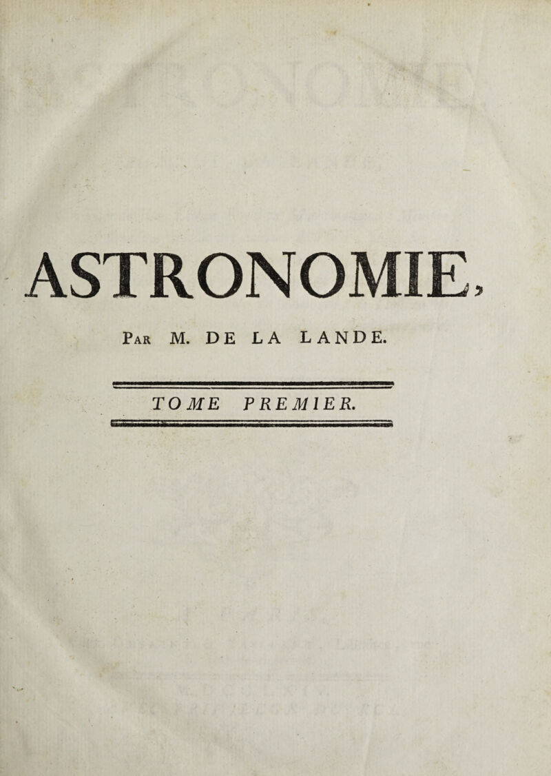 ASTRONOMIE Par M. DE LA LANDE. TOME PREMIER.