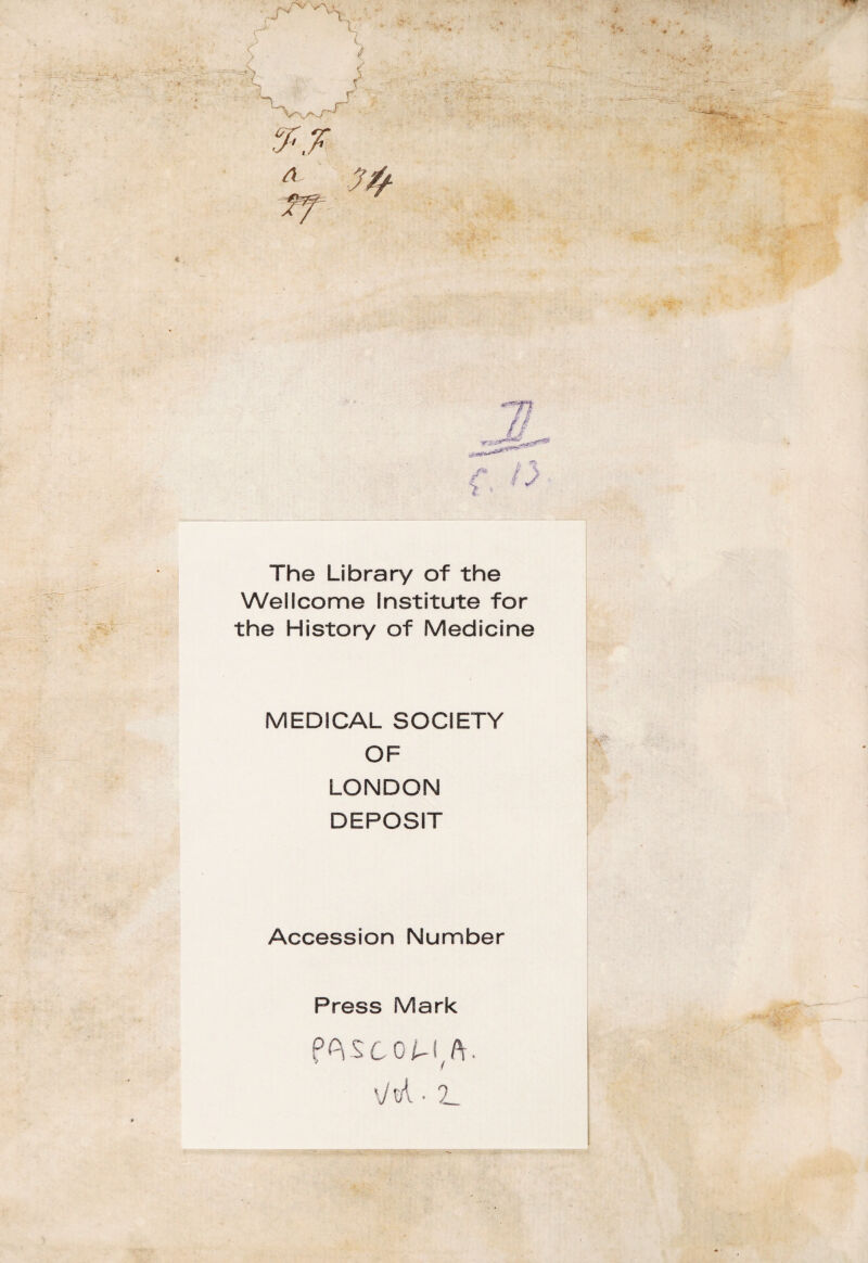 ^oos. // f /■' The Library of thè Wellcome Institute for thè History of Medicine MEDICAL SOCIETY OF LONDON DEPOSIT Accession Number Press Mark P^sco/^I^A, \/^ ■ 2_