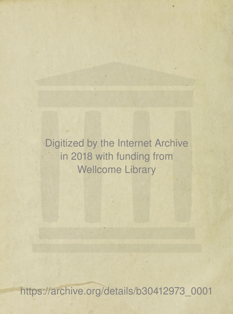 Digitized by the Internet Archive in 2018 with funding from' Wellcome Library https://archive.org/details/b30412973_0001