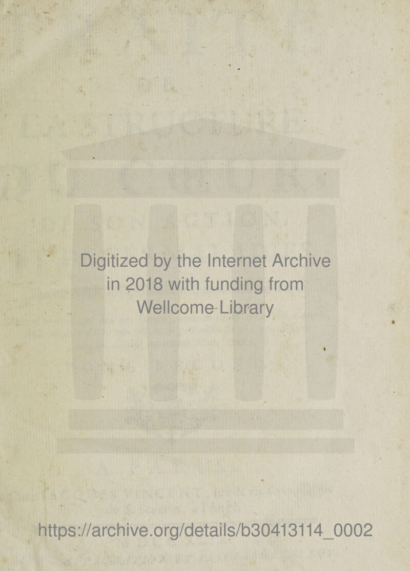Digitized by the Internet Archive in 2018 with funding from Wellcome- Library https://archive.org/details/b30413114_0002