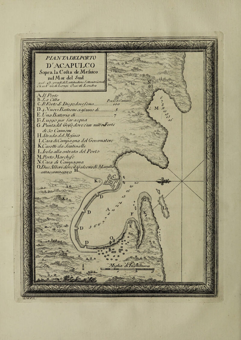 PIANTA DELPOKTO D 'ACAPULCO .Sopra la Colta dejMelsico iclivi ar del oud 5. aradidiLatitudineifeitentn a'2 i/t 1> Atit/t L)cct: t/e // om/t'a tOìtel/l JKJI Porto B .J a Citta pez, C./lPorto £■ Dnyto dove fono.. n./A uovi J)aitiotìi aafcnno etti.. E.L ria P attorta c/t.. F’ JL negro/ter far acqua G. Puntatici Grifo ti ime e Un nudc^Port , di 3 o t annerii H .Strada delJf/ir co I. Casa di Campagna del Governatore ^K Cfìiottt da </enttnelle C Yj.Irola alla entrata del Porto KLPorto J lardi efe N.Caia  ain/ictyna W/ Ilu e .A llet v dove il Galeone cflddcuuh/<r/V. attacca ut rostro .... 3. '*-_q|