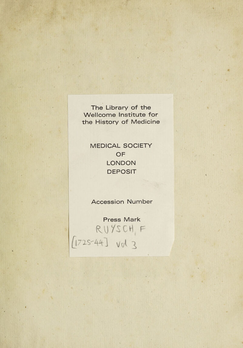 i The Library of the Wellcome Institute for the History of Medicine MEDICAL SOCIETY OF LONDON DEPOSIT Accession Number Press Mark