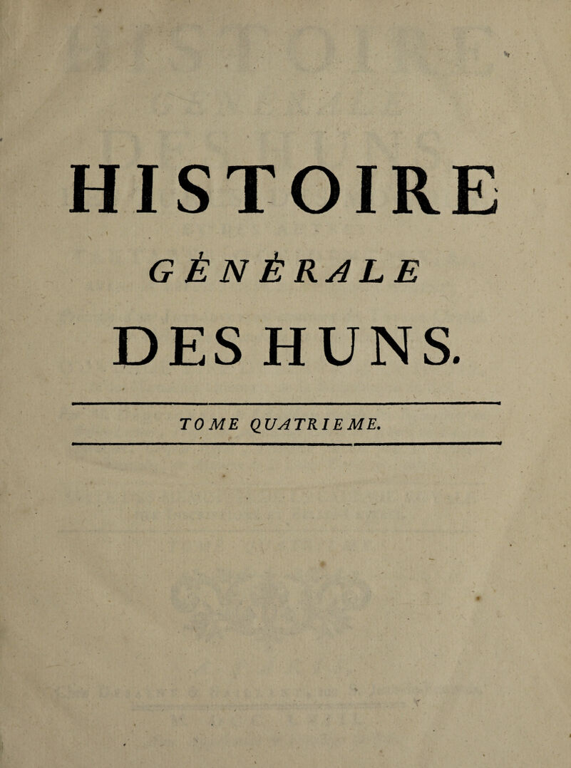 HISTO T GÉNÈRALE DES HUNS. TOME QUATRIEME.