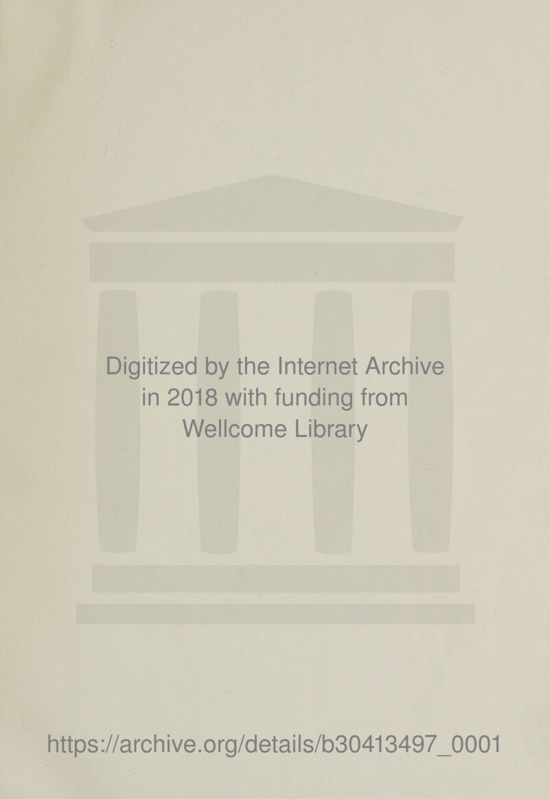 Digitized by the Internet Archive in 2018 with funding from Wellcome Library https://archive.org/details/b30413497_0001