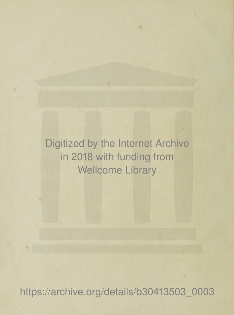 Digitized by the Internet Archive in 2018 with funding from Wellcome Library https ://arch i ve. o rg/detai I s/b30413503_0003