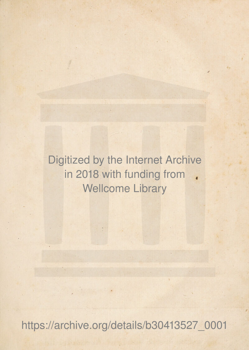 Digitized by the Internet Archive in 2018 with funding from 4 Wellcome Library https://archive.org/details/b30413527_0001