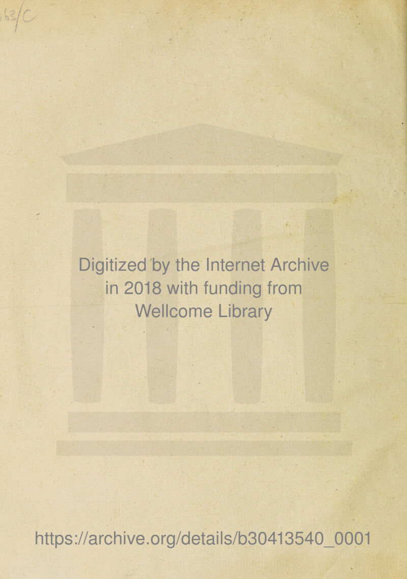 Digitized by the Internet Archive in 2018 with funding from Wellcome Library \ https://archive.org/details/b30413540_00pi