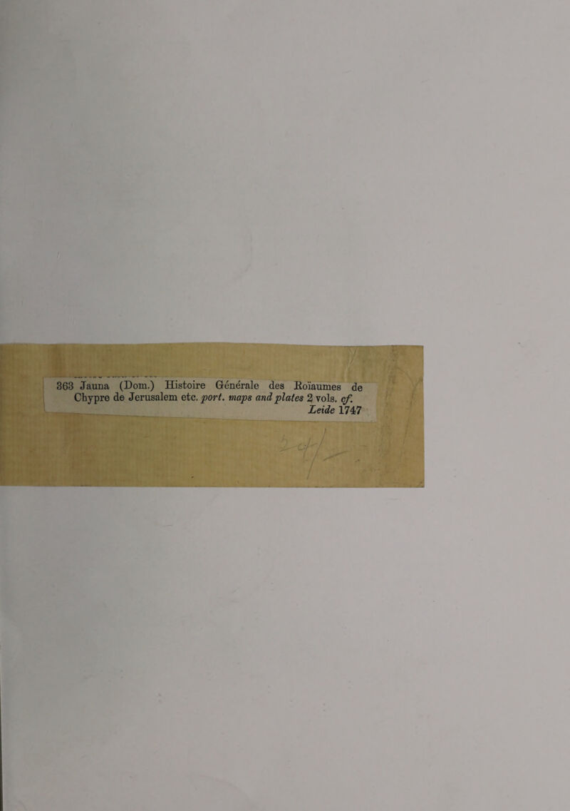 363 Jauna (Dom.) Histoire Générale des Eoïaumes de Chypre de Jérusalem etc, 'port, maps and plates 2 vols. cf. Leide 1747