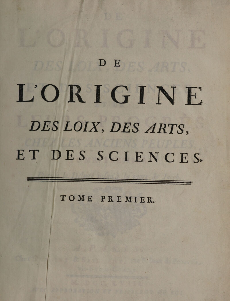 D E DES LOIX, DES ARTS, ET DES SCIENCES. TOME PREMIER.