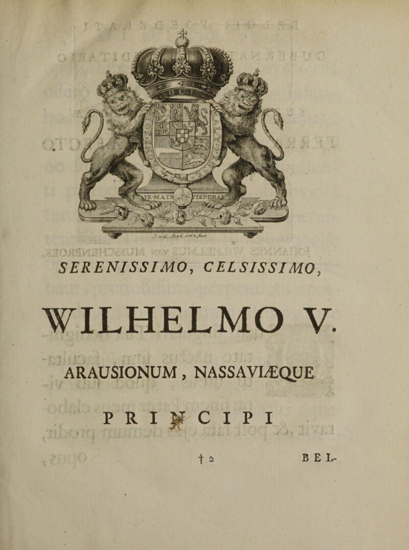 SERENISSIMO, CELSISSIMO, WILHELMO V. ARAUSIONUM, NASSAVLEQUE PRINCIPI B E L-