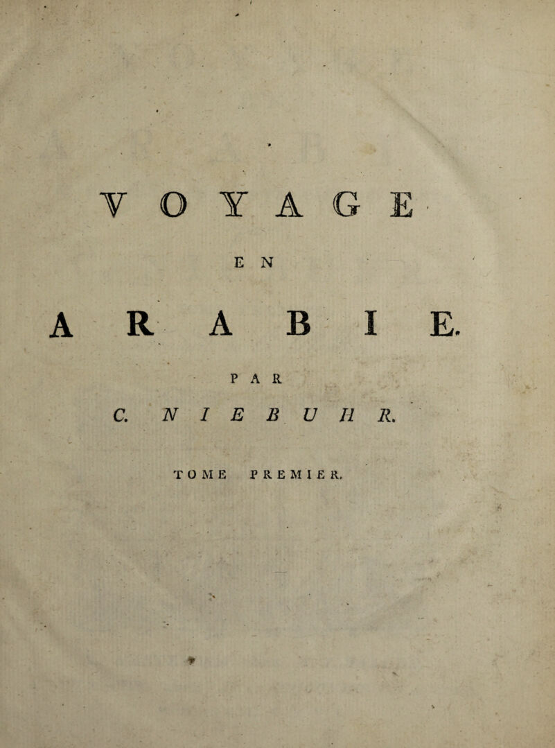 VOYAGE E N R A B I » • PAR V - > C. N I E B U H IL TOME PREMIER.