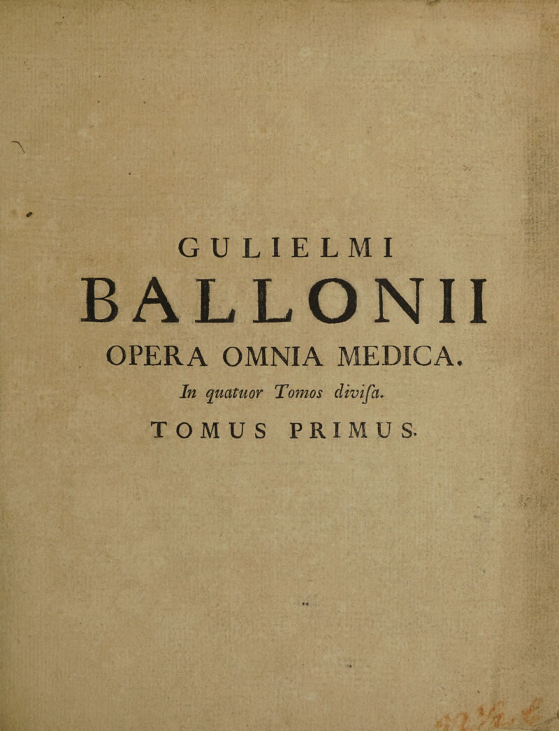OPERA OMNIA MEDICA In quatuor Tomos divifa. TOMUS PRIMUS.