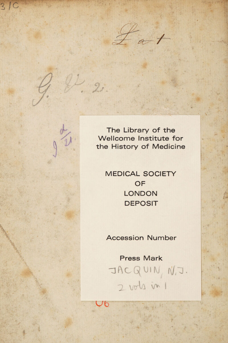The Library of the Wellcome Institute for the History of Medicine MEDICAL SOCIETY OF LONDON DEPOSIT Accession Number Press Mark Uifvj K/.-J- n ! yv. Ub