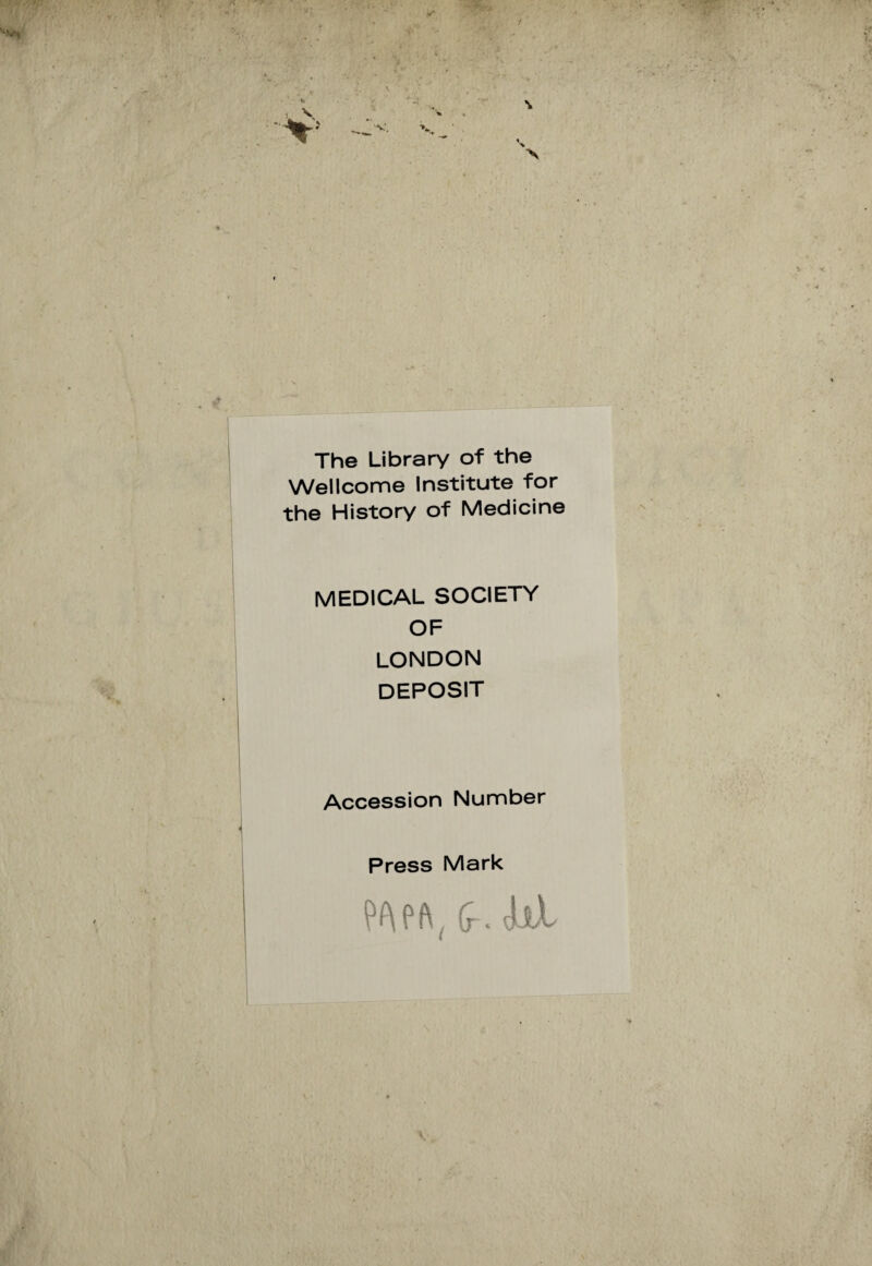 The Library of thè Wellcome Institute for thè Hi story of Medicine MEDICAL SOCIETY OF LONDON DEPOSIT Accession Number Press Mark hi