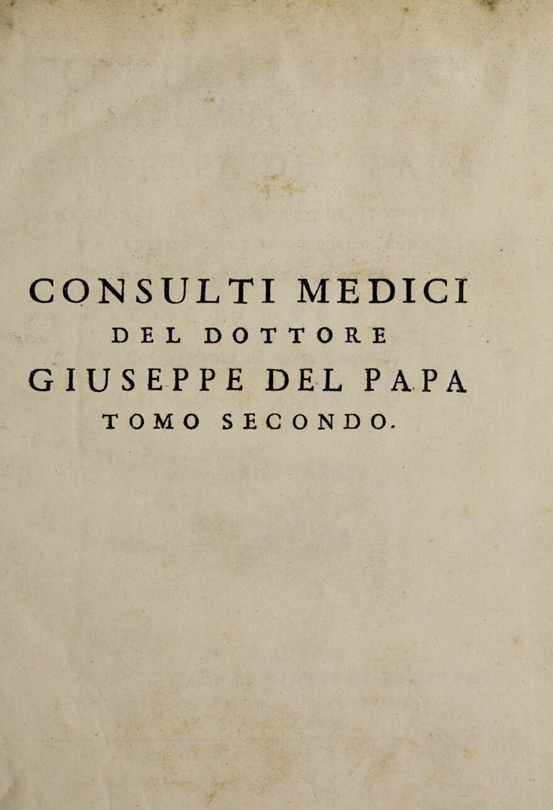 CONSULTI MEDICI DEL DOTTORE GIUSEPPE DEL PAPA TOMO SECONDO.