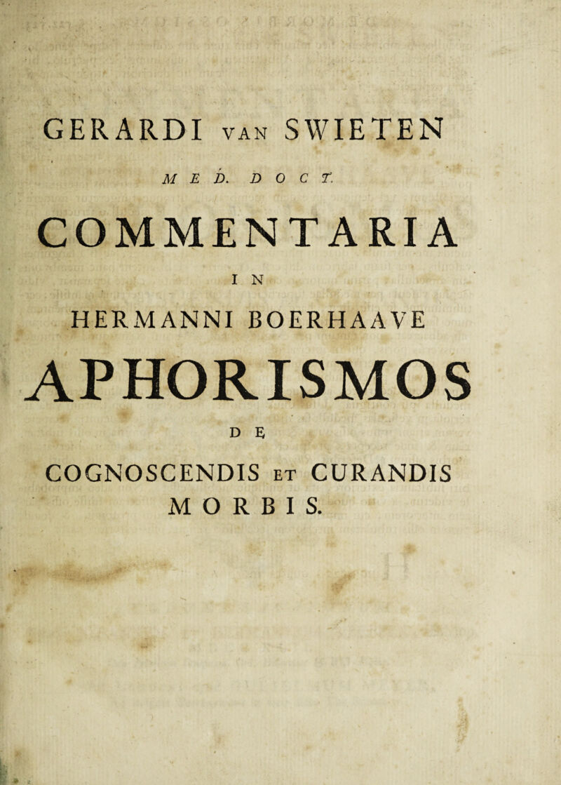 V” GERARDI van SWIETEN V < jftfr-f l MED. D O C T. COMMENTARIA I N HERMANNI BOERHAAVE APHORISMOS D E COGNOSCENDIS et CURANDIS MORBIS.