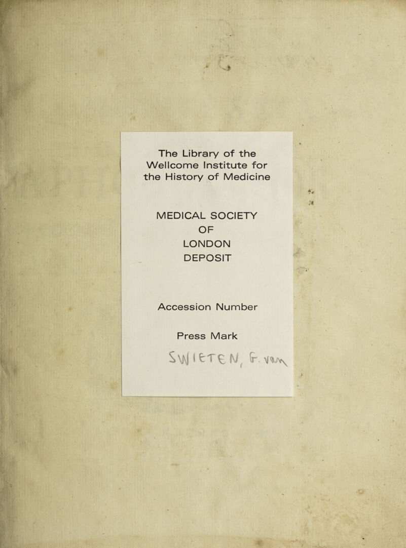 The Library of the Wellcome Institute for the History of Medicine MEDICAL SOCIETY OF LONDON DEPOSIT Accession Number Press Mark