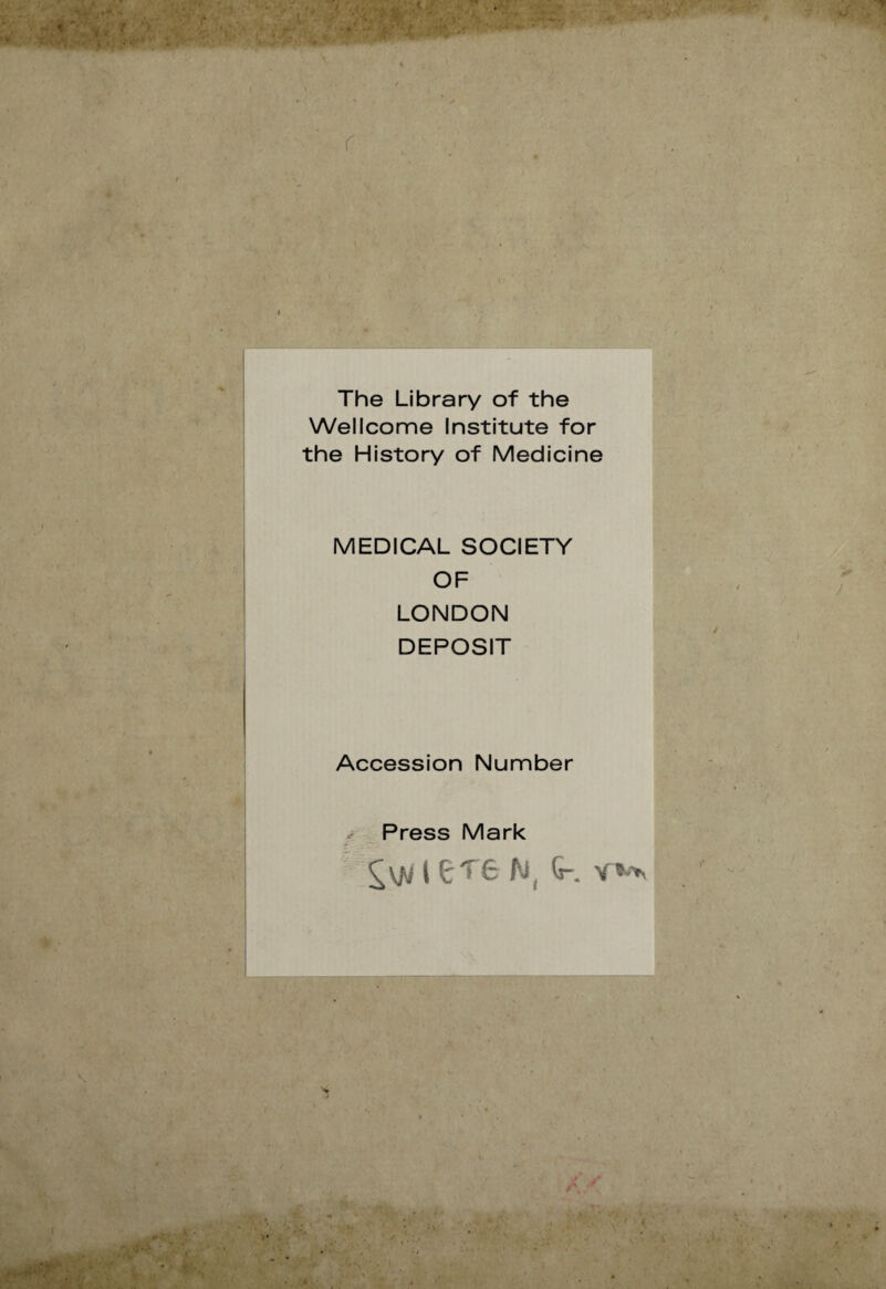 The Library of the Wellcome Institute for the History of Medicine MEDICAL SOCIETY OF LONDON DEPOSIT Accession Number Press Mark