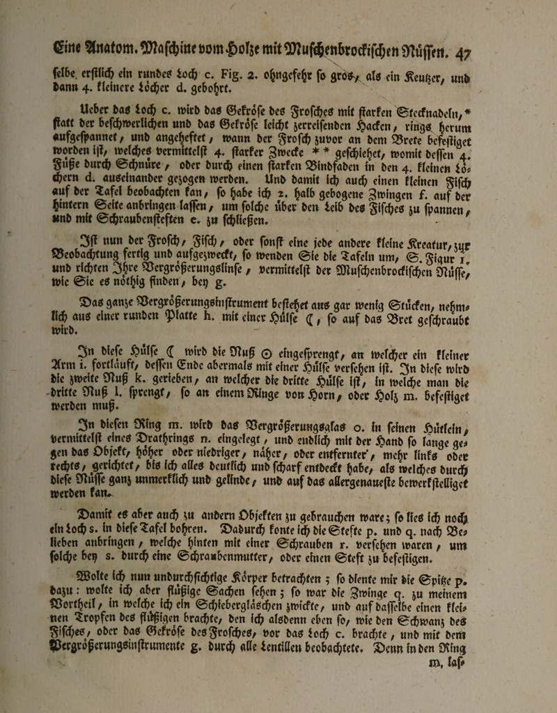 ftI6«, et(lll<6 du riitiBc? iii) c. Fig. a. o^ngcfe^t f» grö^^ aU ein Äeußer, unB tanw 4. flelncre iod^cr d. gebohrt» Uebet baÄ lodb c. wirb He ©cfrofe He Srofd?c«^ mit ffarfen ^fccftiabcrti/ ♦ patt ber befc^wcrlicj^tn unb bae ©cfrofe kiribt serrcifenben $acfc« / n'ng^ «ufgefrannet, unb angc^eftet / mann ber Srofd? 5uboc an bem 5Brefc bcMiact morben i)l/ meldbe« bcrmitteip 4, parfet 3mecfc * gefdbiebet, womit belfcn 4, e bur(& @(^nHK / ober bureäb einen parfen SBinbfaben in ben 4. ficinen io^ c^ern d. auöeinanbec gejogen werben. Unb bamif ip? aup^ einen fleincn km auf ber ?afel beobadbten tan, fo Jabe ic& 2. gebogene gwingen f. auf ber ^intern ©eite anbringen laffen, um foic&c über ben leib be6 gifefaeö m fpannen# «nb mit ©c^raubenpeften c. ju fd^Hegen. * «• / 3P nun ber grof(^/ gifd;/ ober fonp eine lebe anbere ffeine Kreatur/;up SSeobaegtung fertig unb aufgeiweeft, fo wenben ©ie bic 'tafeln um, © giaur i unb riifjfen 3b« ^crgrogerungölinfe / »ermittelp ber tOlufcbcnbroefifAcn Snufle/ wie ©ie ee notbig pnben, bep g. ®a« gansc «etg^getungeiiifituntmt tcfJc^rt an» aat wenig ©fiScfen, nefim« tl* ans einet tunticn patte h. mit einet $ii(fe (J, fo anf ba« SJtet gefdbraubf wirb. 3« ^ulfe wirb bie STfug 0 efngefprengf, an Wefdber ein ffeiner 3(rm 1. fortlauft/ bepen ©nbe abermafo mit einer j^üffc vrerfeben ip. 3n biefe wirb bic jweite ^ug k. gerieben, an wefeger bie brifte ^)ülfe ip, in wel^e man bie britfe inug l. fprcngf, fo an einemSUnge ron^orn, ober $oIj m. befepiget 3n biefen 9\ing m. wfrb He ^ergro*geruMgaafa? o. fn feinen ^JÜffein, bermitteip eineo ^ratbringo n. eingefegt, unb enbfi^ mit ber ^)anb fo fange ge^ gen bae Obfeft, bob« ober niebriger, naber, ober entfernter*, mehr finfo ober uä)te, ßcv\d)Utf bfo idb atteo bcutfid) unb fc^arf entbeeft habe, afö weldbeo bur* biefe SRuffe ganj unmerffidb geffnbe, unb auf bae affergenauepe bcwerfPcHiacf werben fan*^ 2)amtt te aber aucf> \u anbem Ob/eften ju gebraudben wate; fo fieb idb nodji ein lo(b s. in biefe ^afef bobren, S>aburcb fonte bie ©tefte p. unb q. na^ 93e? lieben anbringen, wef(be bi*^ktt mit einer ©dbrauben r. nerfebm waren, um feftfee be^ s. bureb eine ©egraubenmutter, ober einen ©teft ju befepigen. 5BoIte i(b nun unburebpegfige Körper betrad^ten ; fo biente mir bie ©pike p. ba^u t wofte i(b aber gugige ©acben feben; fo war bie Zwinge q. ju meinem <3Dortbeif, in wefege ieg ein ©cgiebergfaoegen jwiefte, unb aufbapefbe einen ffck nen tropfen beo pügigen braegte, ben icg aföbenn eben fo, wie ben ©egwanj betf ^ifegeo, ober baö ©cfrofe bcöSrofdgeo, nor bao lorig c. braegte, unb mit bem ?öergrogerun3einPrumente g. bureg aße lentitte» beobaegtete, SJenn in ben Sting m, Up