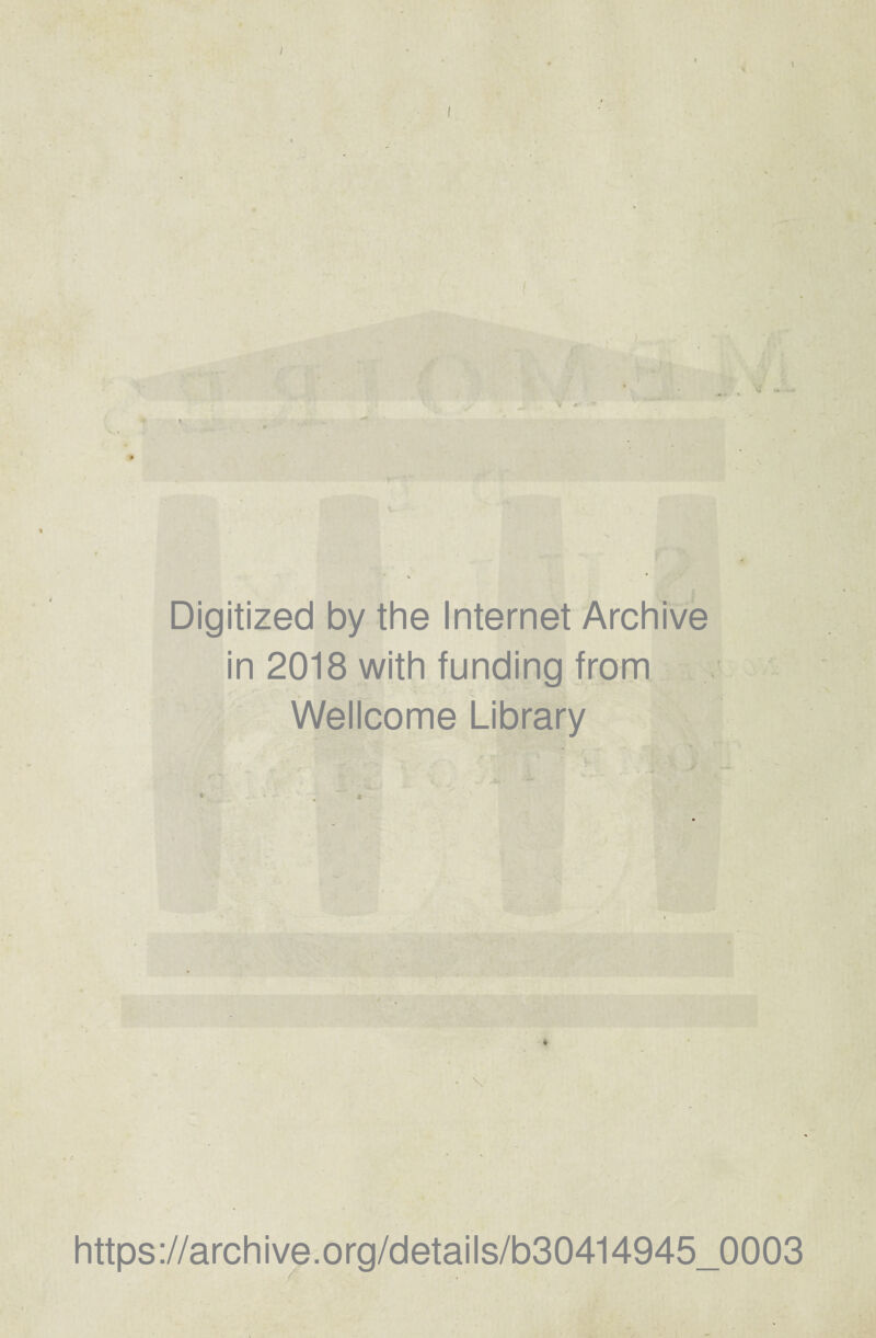 I : v- N i ' Digitized by the Internet Archive in 2018 with funding from Wellcome Library https://archive.org/details/b30414945_0003