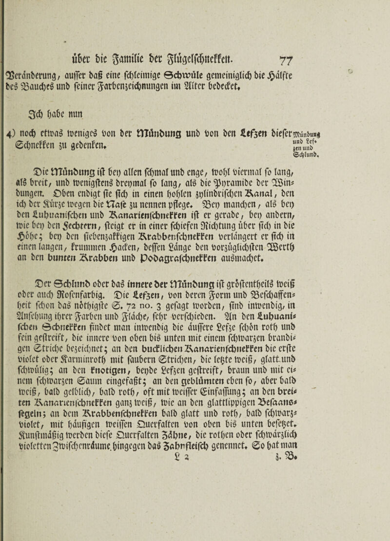 2>erdnberung, außer bag eine fcbleimige ©ebtrüle gemeiniglich bie Raffte bc$ SBaud>e^ unb feiner garbenzeiebnungen im Sitter bebedet* 3cb habe nun 4) noch etmaS toentgeS Pon ber ETCünbung unb Pon ben &tf$m biefer$»u«$ ©ebneren 511 gebenden* Jc™»f ©ct?lunt>. £>ie iTZünbung ifl bei) allen fcbmal unb enge, toobl biennal fo lang, atS breit, unb menigflenS brcpmal fo lang, ali> bie^pramibc ber $$tn* hungern £)ben enbigt fle (leb in einen boblen ztflinbrifeben &ana!, ben teb ber $ür$e toegen bie Haje zu nennen pflege* S5ei) manchen, ab? bei) ben üubimmfcl)en unb ÄanarienfcbnefFen ifl er gerabe, bei) anbern, tuie bei) ben Sechtem, fictgt er in einer febiefen 9iicl)tung über (Tel) in bie £6l)c; bei) ben flebenzaffigen Ärabbenfcbneften verlängert er geb irr einen langen, frmmuen £ad'en, befielt Sange ben Porzügticbflen SBertf) an ben bunten Krabben unb Pobagrafcbne^en au£mad)et* £>er Bcblnnb ober ba$ innere ber Hlünbung ifl groflentfjeiig tueifl ober aueb 0?ofenfarbig. £>ie ilefsen, Pon beren gorm unb S3cfd)affen* beit febon baS notbigfle ©♦ 72 no. 3 gefügt toorben, flnb intoenbig, in Slnfebung ihrer garben unb gidebe, febr oerfdfleben. Sin ben ilubuant* feben ©ebneren flnbet man intrenbig bie duffere Seße febbn rotf) unb fein geflreift, bie innere Pon oben brä unten mit einem flbmarzen branbi* gen 0trid)e bezeichnet; an ben bildlichen &ananenfd)iteFFen bie erfle Piolet ober ^arminrotb mit faubern ©trieben, bie lebte lueiß, glattunb fcbmülig; an ben tfnotigen, bepbe Seßen geflreift, braun unb mit ei* nem febtoarzen 0aum eingefaßt; an ben geblümten eben fo, aber halb treiß, balb gclblid), halb rotb, oft mit mcifler ßrtnfafiimg; an benbret* ten I\ananertjcbndden ganztreiß, tuie an ben glattlippigen 23efaamM fegeln; an bem Ärabbenfcbnetben balb glatt unb rotb, balb febmarz* Piolet, mit bduflgen meifien Duerfalten Pon oben bis unten befc^et* Slunflmdßig tuerben biefe Duerfalten 3dbne, bie rotben ober fd)todrzlid) PioIcttcnSmifcbenrdume hingegenba$ 3ßbnßeifd> genennet* 0obntmait S 2 S* ^3«