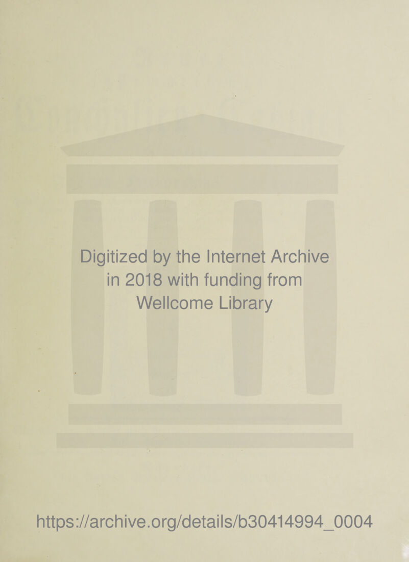 Digitized by the Internet Archive in 2018 with funding from Wellcome Library https ://arch i ve. o rg/detai Is/b30414994_0004