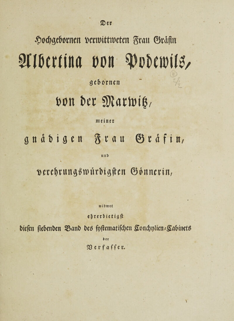 ©et / ?% ' #o#get>oimen wrroitttveten grau ©räfut SHöMtmt t>oit gebornen bon ber Startoifj, mtinn gnädigen Stau © t ö f i tt, 11 nt) % wreljrunggmtrMgften 0dnncrtn, wi&mtt c \ t e t b i c t i g fi tiefen fiebenben SBanb bed fpftematifc&en ffend)0ltett*£abinet$ bet föevfaffer. <»