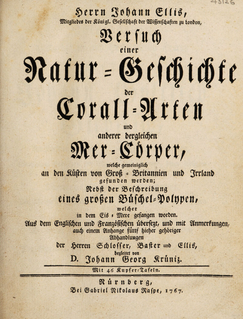 £ecun Soßaittt ^(lig, SOJitgliebes bet $6nigl. ©e|el!fcf)aft bet 3S3iffenfcf?aften ju Icnbctt, S3 e r f u cl) einer Oct gprall^rien unt» andrer fcergletdjen er=£or»er/ welcfje gemeiniglich an t>en duften »on ©rojj * Britannien un& 3rrian& gefunhen werhen; Stefcft her S5cf(&eeifcuna eines großen 23öf<ljel*9)o(t)pen» welcher in hem ©iS « öftere gefangen morhen. W Oem £wj(if<hen unt> granjofifehen üherfejt, unt> mit Slitmerfun<jeii auch einem Anhänge fünf i)ki)w gehöriger SlhhanMungen Oer Herren <Sri>toffer, Söaflee un& (Eüi£, begleitet »on _D. ^ofrann ©eorg ^runt$. 3Rit 46 Äupfer^afelm 1 St u x n & e v £5ei ©a&nel Stifolaud Slafpe, 1767-