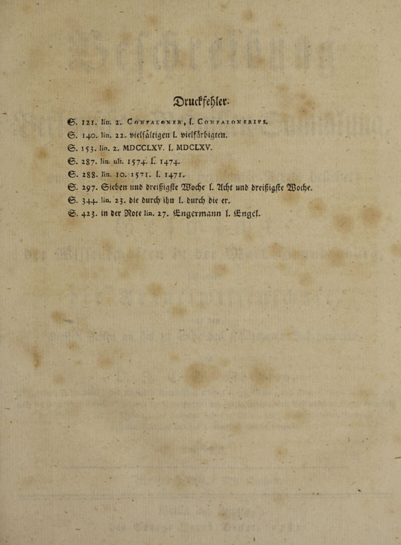 Jörurffefjkr- €5. I 2 I. Jim 2. C ON FÄlftSIR', f, CoMFAIOKEÄlffc 0. 140. lin. 22. twfföfttgen l. *>idf<Mnctfcn. 0. 153. lin. 2. MDCCLXV. (. MDCLXV. 0. 287. Hm ult. 1574.. I‘ 1474. 0. 288- lin- 10. 1571. f. 1471. 0. 297. 0te6en unb breigi<}|?e 20od)e f. T&fyt unb bmgtgfTe 0. 344. lin. 23. bie burd) ifcn f. burd) bie er. 0. 423. in ber Sftore Um 27. iüngcim^nn l iBngcl