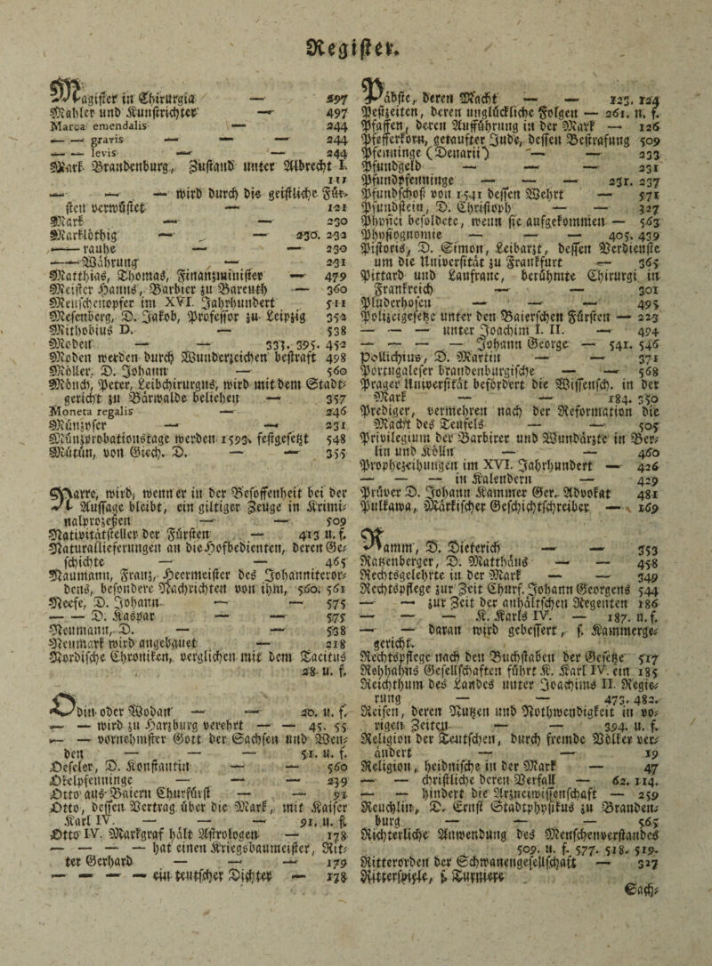 8te$ißet. vvf agiftcf t« Chirurg!* —• s$7 5ütöMcr unb Äunfrrkhte* 497 Marca1 eniendalis — 244 - gratis — — —' 244 levis 244 iSranbenburg, Buftimb unter Wibrecht I. IU — — . — wirb burcf) bi« Söf¬ ft ctt verwüftet — m* sOiarf *—■ 230 Sftarftotbig — ^ — 230.2-33 —— raub« — N — 230 -^—-^Ödbruitg — 2*31 sBattbia^, £I)oma«, Sinansminifter —- 479 9Beiftcr Jpantt«, barbier ju Q5amitf) •— 360 9Benfcbenopfer im XVI. 3al)rbunbert 511 93tefenborg, ©. 3aFob, ^rofejtor ju £cip^g 352 SBitbobiu« D. — 538 Stfiebetr — — 335. 395- 452 SBobcit werben burch 28uubcr$eicben beftraft 498 SBoller, £>.^batitt — 560 5Boncb, ^Jetcr, £eibchirurgn«, wirb mitbem @tabt* gericht jn Qdarwalbe belieben — 357 Sloneta regalis — 246 9)ttrmjbfer — — 231 ^tm$rbbatiou«tage werben 1593-. feftgefegt 548 SBütüu, von ©ieeß. 5ÖV — —- 355 ^pVövrc, wirb) wenn er in ber $>cfojfenheit bei ber l SCuffagc bleibt, ein gütiger Beuge in Ä’rimü «alvvojejseu —* — 509 Sfcativitdtfteller ber dürften — 413 u. f. sftaturalliefenmgen an bieJoofbebienten, bereit ©e* fd)id)te — — .465' Naumann, Stau;,- Jpecvmeiftcr bc« 3ohannitemv ben«, befoubeve Nachrichten von ihm, 5^0,561 Neefe, 2). 3oh<mn- — — 575 -©; $a«#ar — —5.75 9Reumamtr D. — — 538 9(eumarf wirb angebauet — 21g Ncrbifch« ©bromlen,, verglichen mit bem 35äcitu$' 28 u, f, «Obiu* ober SBobatr —- —• 20. u. {v ~~ — wirb $u ^anburg verehrt — — 45. 55 — — votnehmftcr @0tt ber ©achfen mtb &3em ben —- — — 51. u. f. £)efeler, £>. dionftaufin — — 550 £)R'lvfenninge — *— — 239 £>tto' au«- Orient ©hmfüvft — — 91 £>tto, t>e(fen Vertrag, über bie 5)iart,, mit Äaifer Äarl iv. — — —• 91, n. f; cDttv IV. 9}turFgraf bdlt Prologen* — 178 _______ ej,teu $rieg$baumeifter, Bit? ter ©erbarb — 179 — — —• ~ ein teuf jeher dichter — m dbfte, bereu Reicht *— — 123.124 $eft$eiten, beren unglticlltchc folgen — 261. n. f. Pfaffen, bereu 5üttfühniug in ber OXarf — 126 $fefferforu, getaufter 3«be, beffcit 23eftrafmtg 509 Pfenninge (©enarii’) — — 233 epfuubgelb — — — 231 ^funbüemiinge — — —• 231-. 237 $fuubfcbofi von 1541 beffen Söebrt — $71 $f«ubftßitt, SD'. ©briftovh — — 327 epbofiei befolbete, wenn jte aufgeFommeit — 5^3 •pbvfiognomie — — — 405.439 $iftorie, 2). Cimon, £eibarjt, beflett Sjcrbienfte um bie Uuivcrfitdt ju ^rauFfurt 365 ^3ittarb uub £aufrauc, berühmte (thirurgt tu Sranfrei^ — — 301 ^luberhofeu — — 495 $olüeigefebe unter ben 535aierfct?cn dürften — 223 — — — unter Joachim I. II. —- 494 — — — _ — Johann ©eorge — 541. 540 poüicbiuv, S». 50va?titt — — 371 ^omtgalefer branbenburgifdw — —r 5Ö8 Frager Umverfitdt befbrbert bie 5Si|Tenfcb. in ber ?)tarF — —- 184. 350 $rebiger, vermehren nach ber SKeformation bie 5^acbt be« Teufel« — — 505 cprivilegium ber Q5arbirer nub Sunbdrste in ?Ber; litt unb Üelln — — 460 ^vovheH’ihuugen im XVI. ^ghrhunbert — 426 _____ iu ^alettbern — 429 $rüver 2). 3ohaun Kammer ©er.. Slbvofat 481 $mlfawa7J ^Xdrtifcber ©efdjicbtfvbreiber — 109 % ^amm', 55. Dieterich — — 353 teenberger, 55. 9^attbdn« — — 458 BecbtOgelehvte in ber 93tarF — — 349 Bccbt«v|fege sur ^eit ©buvf. Johann ©eorgen« 544 —- — sur 5«it ber anhaltfcbeu Regenten i8^ —- — — St. Äarfo IV. — 187. u.f. — — baratt wirb gebelfert „ f. ^ammerge^ gericht. ' / BecbtVvjfcge nach ben 35uchilaben ber ©efeße 517 Bel;hal)U« ©efellfchafteit führt Äv dtarl iv. ein 185 Betchthum be« £aitbe« unter 3oad}iut« II Begier rmtg , — — 473.482.^ Beifen, bereit äußert mtb 9totl>wenbigfeit in vo? rigen. Bei tat- — — 394. u. f. Beligiott ber Sentfchen, burch frembe Folter- ver^ anbert — — 19 Beligiott,, heibitifche itt ber 9)tarF — 47 —— chrißiicbe bereu Verfall — 62.114. — — binbert bie Slrmetwifenfchöft — 259 Beuchliuv 55- €rnfi' cBtabtrholitu« tu Trauben- bürg __ ___ 5.0:5 Bichtevliche Sfnwenbuitg be« 9BcnfchenverÜanbe« 509. u. f. 577- 518. 5r9- Bitterorbeit ber fed)wanengefellfchaft — 327