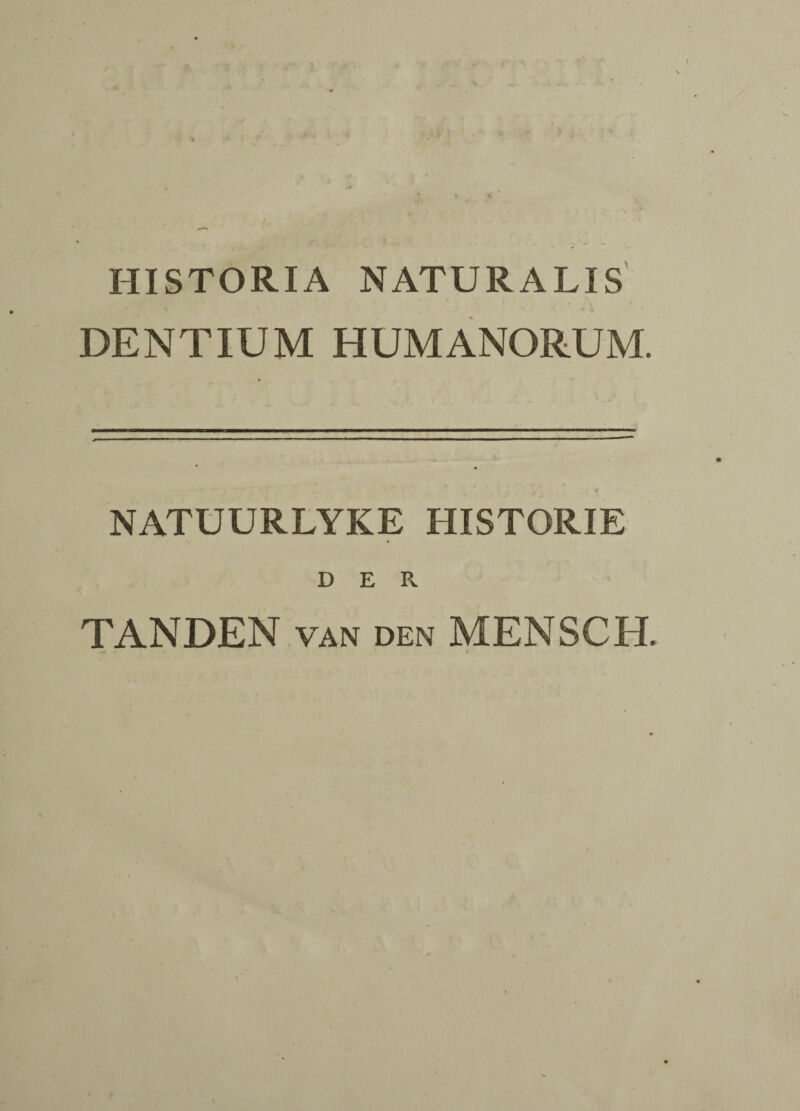 HISTORIA NATURALIS DENTIUM HUMANORUM. NATUURLYKE HISTORIE D E R TANDEN van den MENSCH.