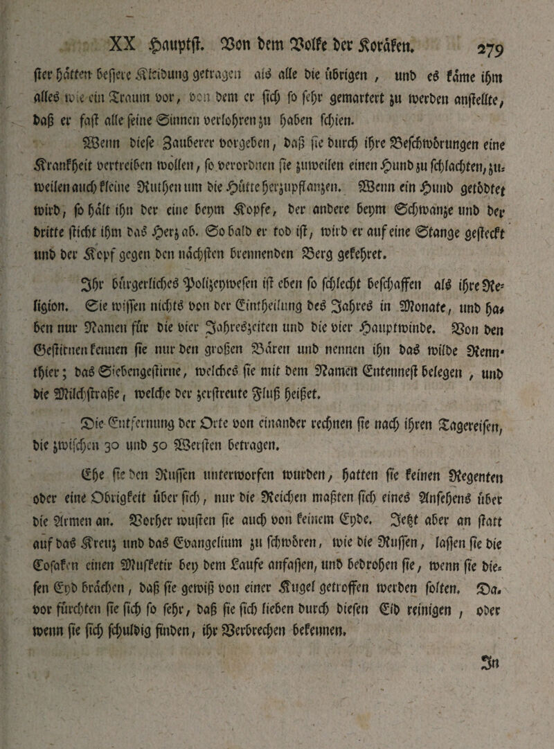 fter gaften bcßere ^etra^en aiS atte Die übrigen , unb eS fame ifjnt аГГеб wie ein Sraum vor, eon Dem er ftcjj fo fefjr gemartert &u werben anfMte, baß er faff alte feine @innen verfofjren &u haben fd;ien. £Bettn btefe Soberer vergeben, baß fie bttrdj tfjre 23efd)w6rungen eine Äranfbeit vertreiben woiien, fo verorbnen fte |tm>eifen einen Jgmnb $ц fd)fad;ten, $tи weilen auch Weine Ütutfjenum bie £uttehetyipfTan&en. SBetin ein #unb getbbte* wirb, fo bait ifjn ^er eine bepm stopfe, Per anbere beprn 0cjjwanje tmb bei* britte ßicfjt ihm baS Jper&ab. 0obalb er tob iff, wirb er auf eine 0tange geßecft unb ber JTcpf gegen ben nachßen brennenben 83erg gefefjret. 3be burgerficbeö ^oti$epwefeh iff eben fo fdjfecfjt befd;ajfen Ш t^re ü?e- figton, 0ie wißen nichts von ber Emffjeiiung beS 3ah^S in Monate, unb (ja# ben nur tarnen für bie vier ЗФ’^сігеп unb bie vier j£)auptwinbe. SSon ben ©efttrnen feunen fte nur ben großen 23arett unb nennen ifjn baS wifbe Dtenn* tbier; ba$0iebcngeßirne, welcbeo fte mit bem tarnen Entennefi belegen , unb bie ШфГггаре, weld>e ber ^erffreute gfuß beißet, £ue Entfernung ber Orte von einanber rechnen fte naef; tfjren Sageretfen, bie &wifdjeit 30 unb 50 SÖerßen betragen. t£be fte ben fKufien unterworfen würben; batten fte feinen Regenten ober eine Obrigfeit über ftef), nur bie 0teicf;en maßten ß'dj eines 2tnfe(jenS über bie Firmen an, SSerfjer wuffen fte auch von feinem Epbe, ЗФ aber an f?att auf baS ^reuj unb Ш Evangelium $u fcfjwbren, wie bie Muffen, laßen fte bie Cofafi’n einen SDhtffetir bet; bem £aufe anfaßen, unb bebrofjen fte / wenn fte bie* fen Epb brachen, baß fte gewiß von einer $ttgef getroffen werben foften, £>a. vor furd)ten ßeftch fo fefjr, baß ßeftdj Heben burd) bt’efen 0b reinigen , ober wennßeftchfd;ulbigßnben, ifjr 23erbred;en befennen»