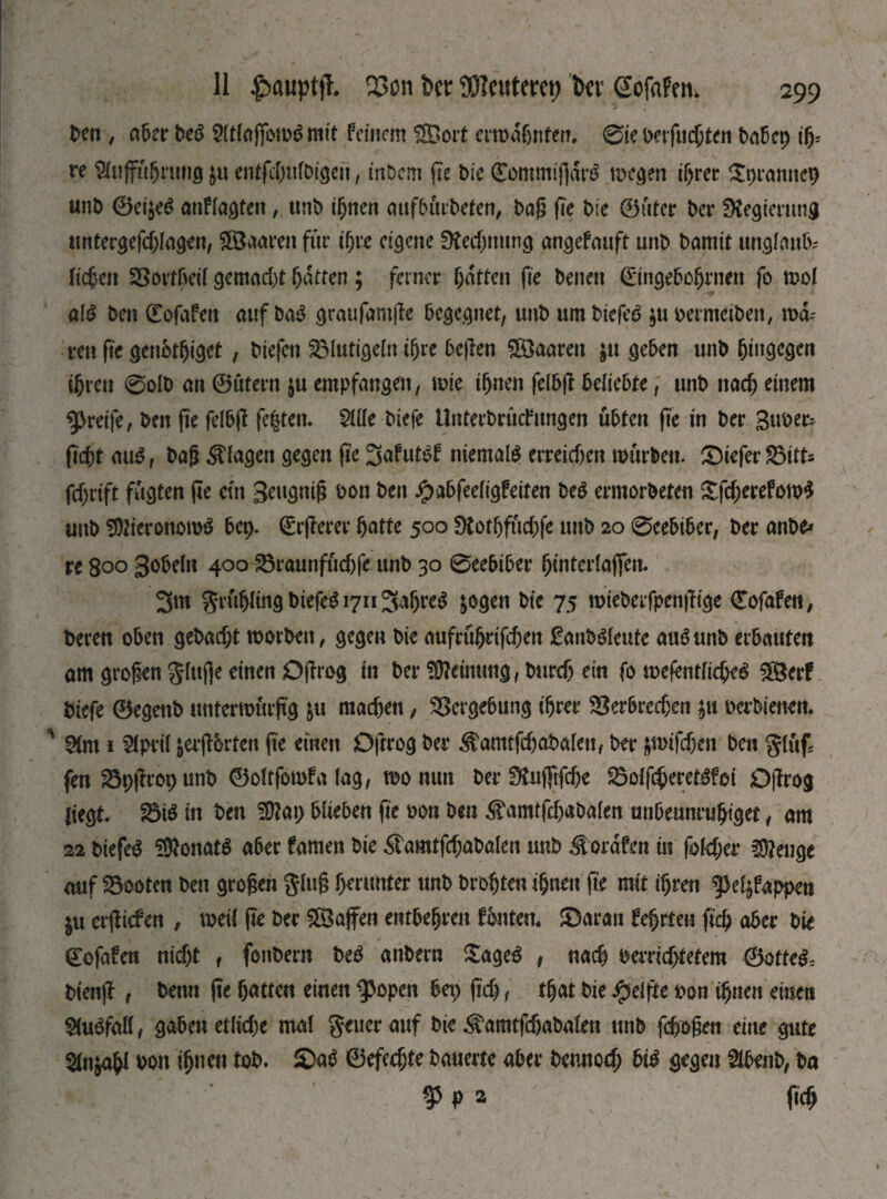 Den , aber bt$ 5(tfajfom3mtt feinem ®ort ermdgnfen, 0ie oerfuegten Ьлбср ig.- re Süiffügrung ju eutfcgufbigeu, intern fie tie <£ommigdr$ megen igrer Spramtcp unD ©ei$e£ anfiagten, unD ignen aufbürDeten, tag fie tie ©uter ter Regierung untergefegfagen, fffiaaren für igre eigene fftecgnnng angefauft unD Damit ungfoub* Гіфеп SSoitfveif gemaegt fatten ; ferner fatten fie Denen dnngebogrnen fo mol a\$ Den (Eofafen auf Da$ graufamge begegnet, unD umDiefeö $tt oermeiten, md^ ren fie genbtgiget , Diefen 23lutigein ifjre begen SfÖaaren ju geben unD hingegen igreu 0oID an ©utern $u empfangen, mie ignen felbg beliebte, unD nacg einem greife, Den fte felbg fegten. 5Ше Diefe Unterbrücfimgen übten fie in Der Зиоег; fiegt aus, Dag Ziagen gegen fie 3afut£f niemals erreichen mürben. £)iefer 2Mtt fegrift fügten ge ein 3engtüg oon Den Jpabfeeiigfeiten De$ ermorDeten Sfcgerefom* unD SDfteronomö bep. ärgerer &atte 500 Ütotgfücgfe unD 20 0eebiber, Der ante* re 800 ЗоЬеІп 400 33raunfüdjfe unD 30 0eebiber ginterfajfeit. 3m 3nmf#ngbiefe$i7n3afjreg ^ogen Die 75 mieberfpengige Cofafen, Deren oben gebaegt morben, gegen Die aufrügrifegen £atiD3feute auö unD erbauten am grofkn ginge einen Ogrog in Der Meinung, bureg ein fo mefentfiege^ 3Berf Diefe ©egenD untermürftg &u machen; Vergebung igrer SSerbrecgen $u oerbieneu. 2(m i SCpril &ergbrfen ge einen Ogrog Der Äamtfcgabafen, Der ;mifd)en Den gfüf fen 23pgropunb ©oltfomfa lag, mo mm Der Stufjtfcge $3offcgeret$fot Ogrog liegt in Den 3ftap blieben fie oon Den ^amffdjabalen unbeunrugtget, am 22 biefe$ Monats a6er famen Die $amtfcgabakn unD Äordfen in falber i$euge auf booten Den großen glug ^runter unD Drohten ignen fie mit igren ^e^fappen $u erliefen , meif ge Der Sföajfen entbehren fbnten« ©aran festen füg aber Die ©ofafen nidjt f fonDern be$ anDern £age$ , nacg oemegtetem ©otte& bieng , Denn ge gatten einen фореп bep geg, tgat Die Reifte oon ignen einen $u3faß , gaben etlicge mal geuer auf Die ^amtfcgaDateti unb fegogen eine gute $ln$agl oon ignen toD. £)a0 ©efeegte Dauerte aber Ьегшоф Ш gegen ШЬелЬ, Da фра fieg