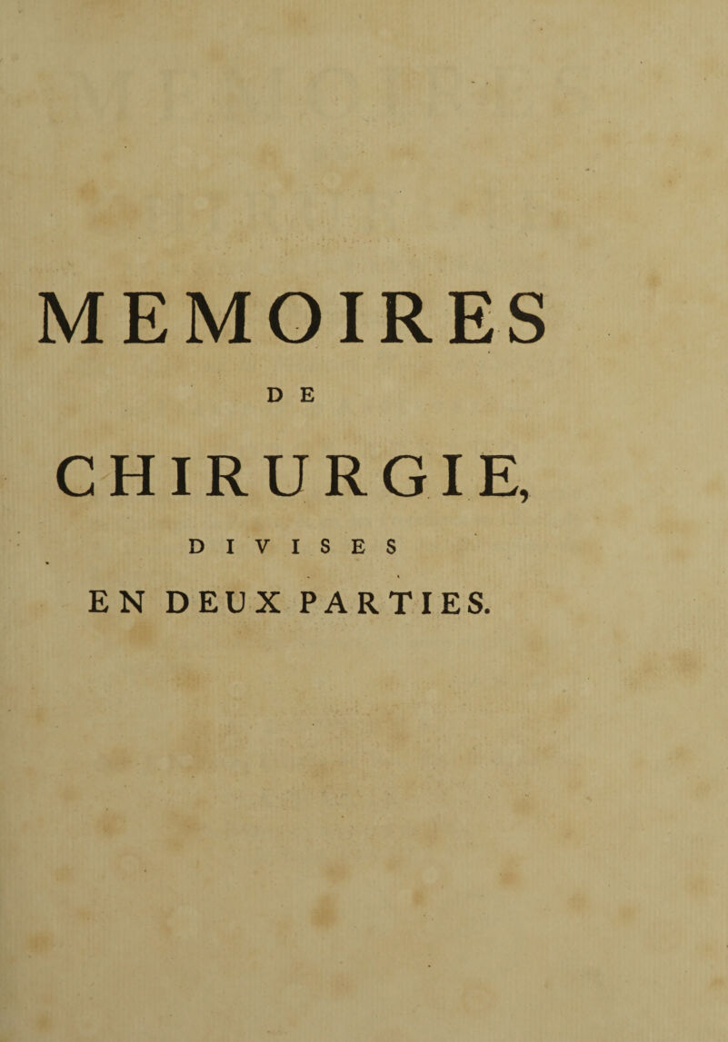 MEMOIRES D E CHIRURGIE, DIVISES % . « EN DEUX PARTIES.