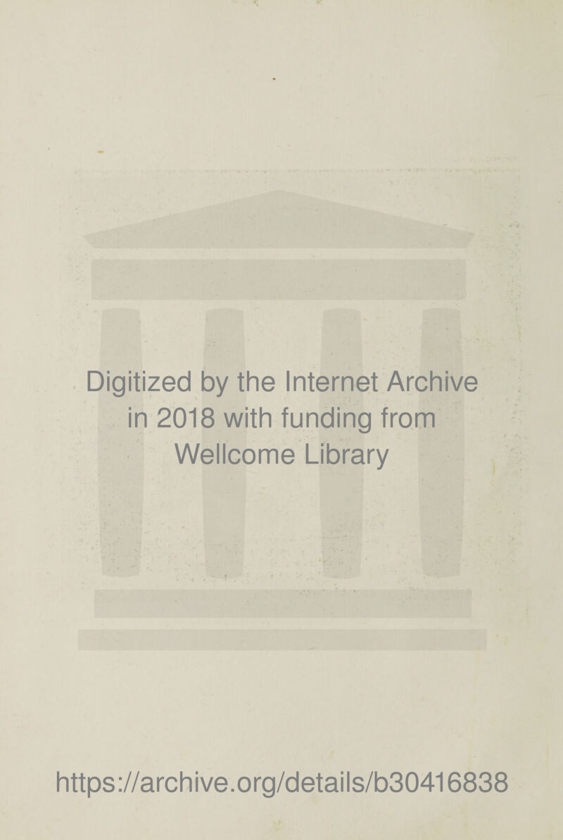 * • I «• Digitized by the Internet Archive in 2018 with funding from Wellcome Library https://archive.org/details/b30416838